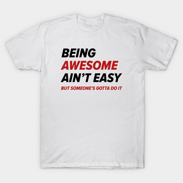 Being Awesome Ain’t Easy T-Shirt by LuckyFoxDesigns